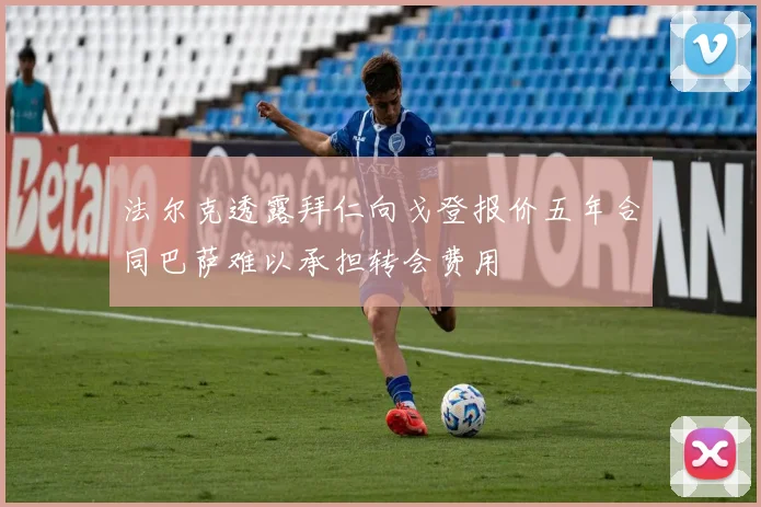法尔克透露拜仁向戈登报价五年合同巴萨难以承担转会费用